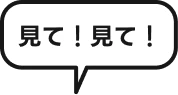 見て！見て！