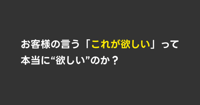 コラム54：【Webディレクター】お客様の言う「これが欲しい」って本当に“欲しい”のか？【ヒアリングのコツ】